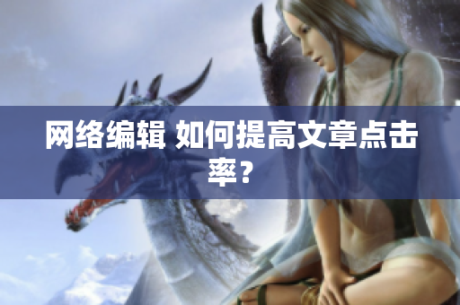 网络编辑 如何提高文章点击率？