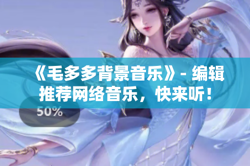 《毛多多背景音乐》- 编辑推荐网络音乐，快来听！