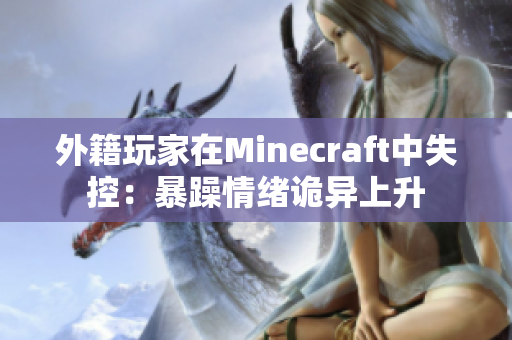 外籍玩家在Minecraft中失控：暴躁情绪诡异上升