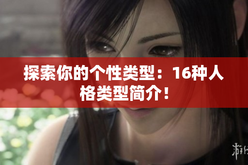 探索你的个性类型：16种人格类型简介！