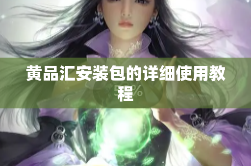 黄品汇安装包的详细使用教程