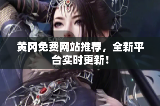 黄冈免费网站推荐，全新平台实时更新！