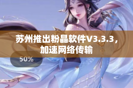 苏州推出粉晶软件V3.3.3，加速网络传输