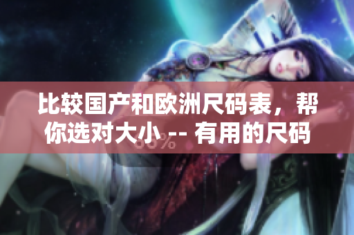 比较国产和欧洲尺码表，帮你选对大小 -- 有用的尺码对照