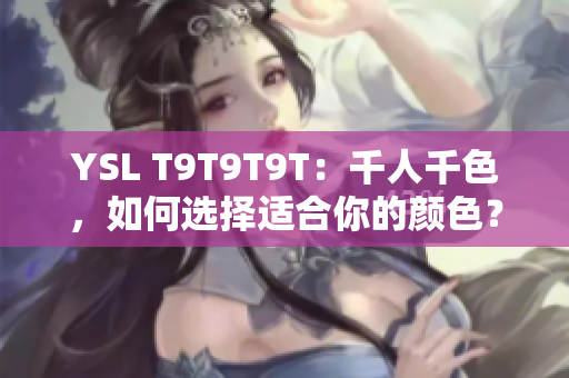 YSL T9T9T9T：千人千色，如何选择适合你的颜色？