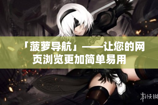 「菠萝导航」——让您的网页浏览更加简单易用
