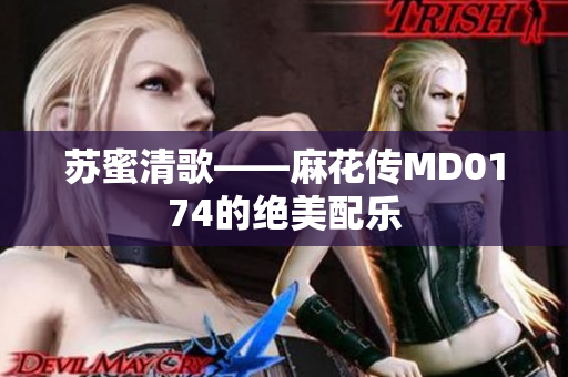 苏蜜清歌——麻花传MD0174的绝美配乐