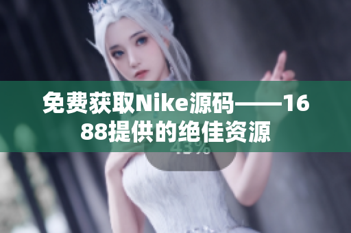 免费获取Nike源码——1688提供的绝佳资源