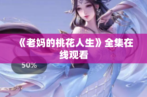 《老妈的桃花人生》全集在线观看