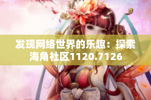 发现网络世界的乐趣：探索海角社区1120.7126