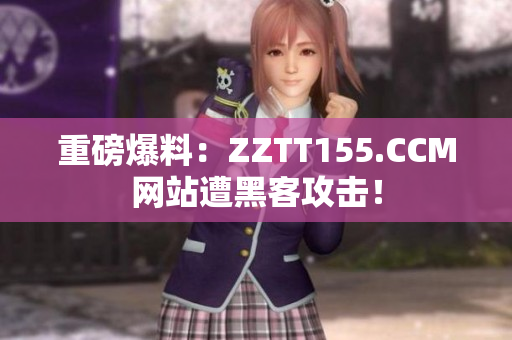 重磅爆料：ZZTT155.CCM网站遭黑客攻击！