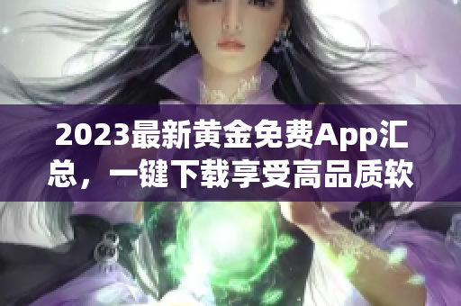 2023最新黄金免费App汇总，一键下载享受高品质软件