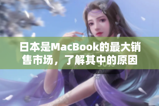 日本是MacBook的最大销售市场，了解其中的原因
