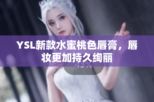 YSL新款水蜜桃色唇膏，唇妆更加持久绚丽