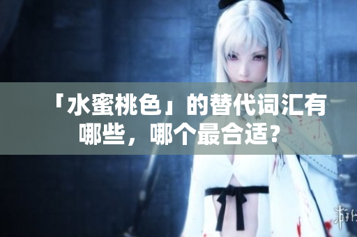 「水蜜桃色」的替代词汇有哪些，哪个最合适？