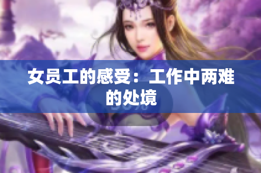 女员工的感受：工作中两难的处境
