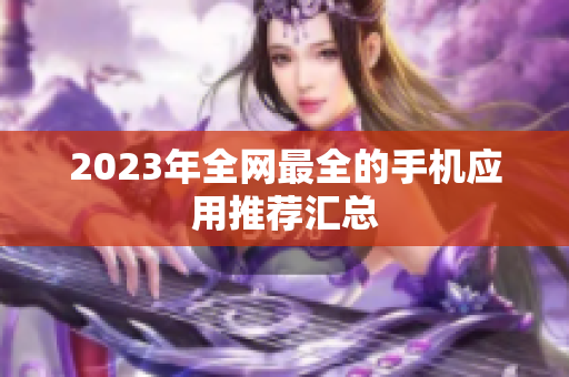 2023年全网最全的手机应用推荐汇总