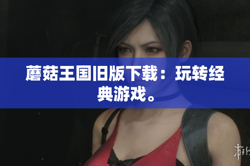 蘑菇王国旧版下载：玩转经典游戏。