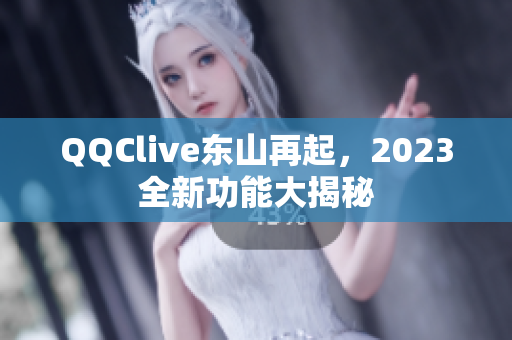 QQClive东山再起，2023全新功能大揭秘
