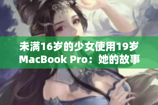 未满16岁的少女使用19岁MacBook Pro：她的故事
