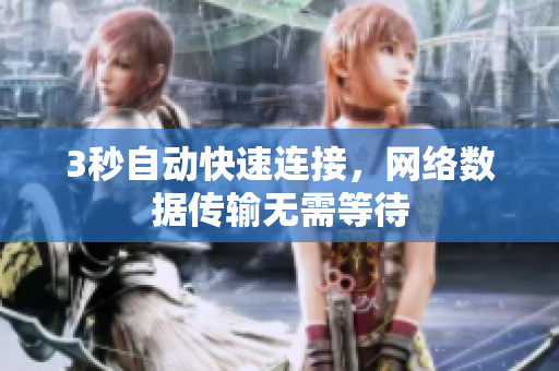 3秒自动快速连接，网络数据传输无需等待