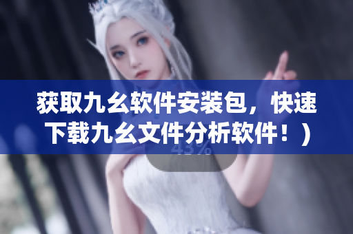 获取九幺软件安装包，快速下载九幺文件分析软件！)