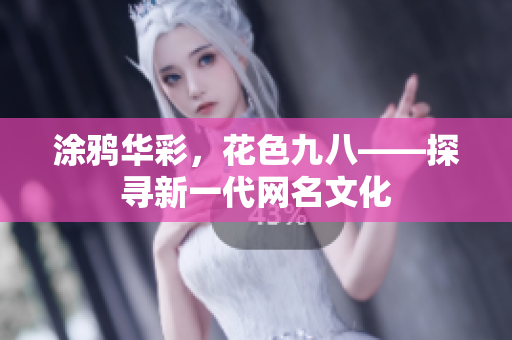 涂鸦华彩，花色九八——探寻新一代网名文化