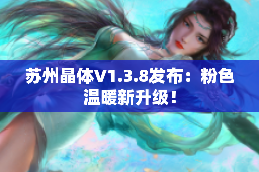 苏州晶体V1.3.8发布：粉色温暖新升级！