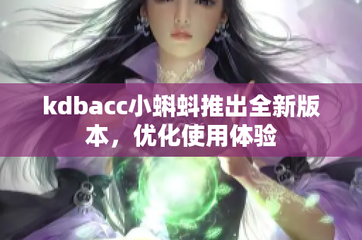 kdbacc小蝌蚪推出全新版本，优化使用体验