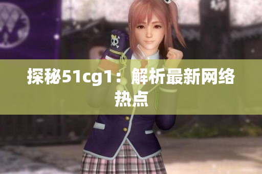 探秘51cg1：解析最新网络热点