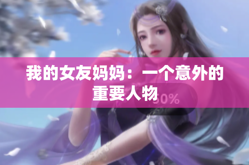 我的女友妈妈：一个意外的重要人物