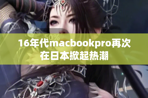 16年代macbookpro再次在日本掀起热潮