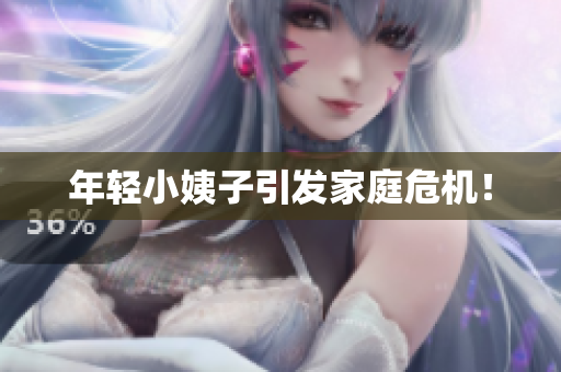 年轻小姨子引发家庭危机！
