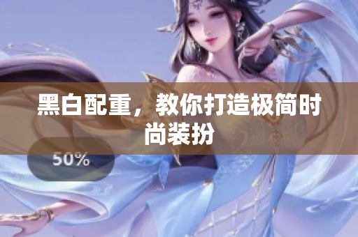黑白配重，教你打造极简时尚装扮