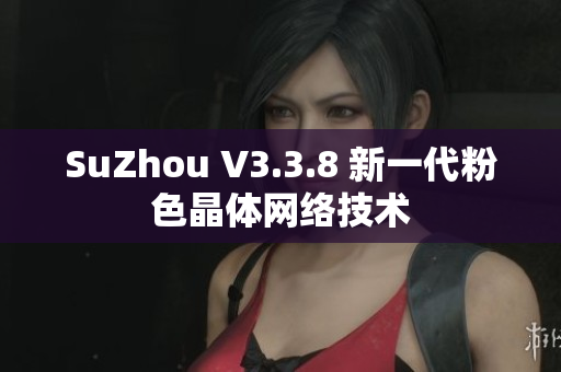 SuZhou V3.3.8 新一代粉色晶体网络技术