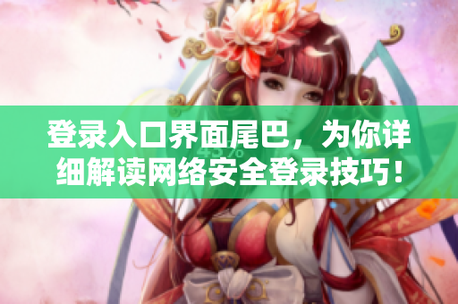 登录入口界面尾巴，为你详细解读网络安全登录技巧！