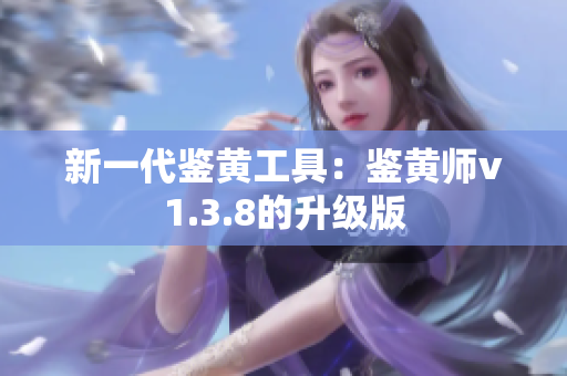 新一代鉴黄工具：鉴黄师v1.3.8的升级版