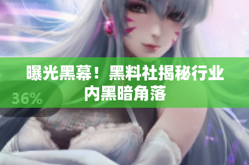曝光黑幕！黑料社揭秘行业内黑暗角落