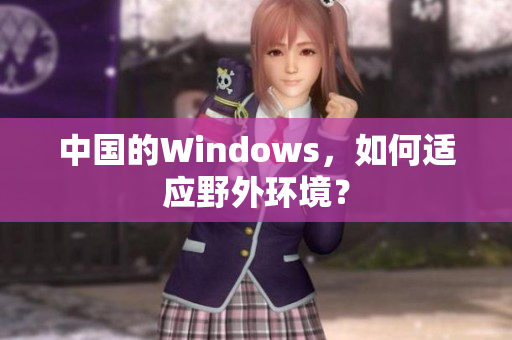 中国的Windows，如何适应野外环境？