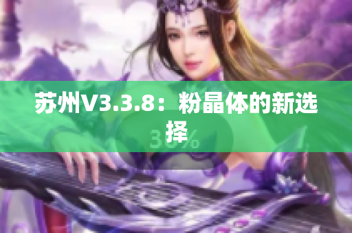 苏州V3.3.8：粉晶体的新选择
