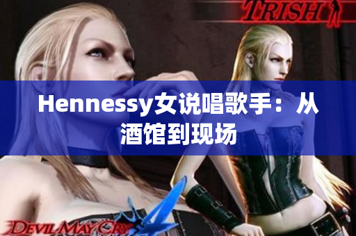 Hennessy女说唱歌手：从酒馆到现场