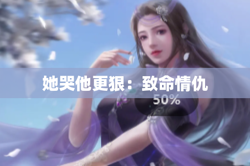 她哭他更狠：致命情仇