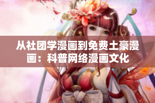 从社团学漫画到免费土豪漫画：科普网络漫画文化