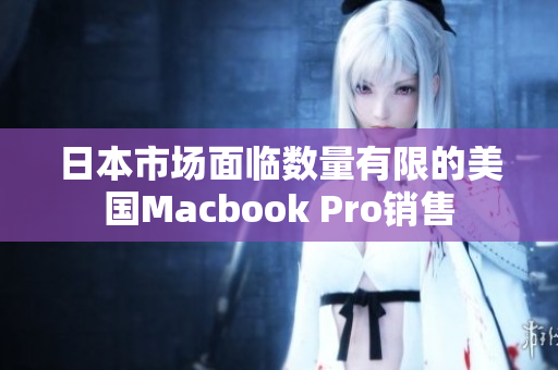 日本市场面临数量有限的美国Macbook Pro销售