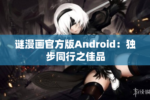 谜漫画官方版Android：独步同行之佳品