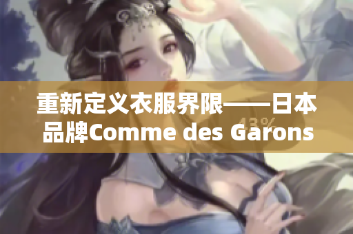 重新定义衣服界限——日本品牌Comme des Garons
