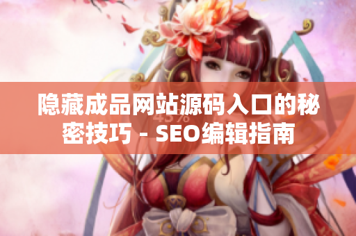 隐藏成品网站源码入口的秘密技巧 - SEO编辑指南