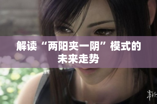 解读“两阳夹一阴”模式的未来走势