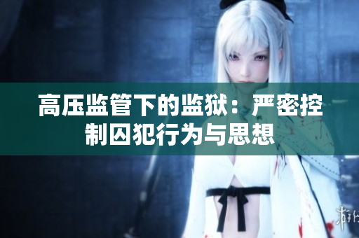 高压监管下的监狱：严密控制囚犯行为与思想