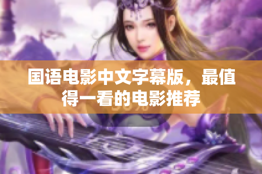 国语电影中文字幕版，最值得一看的电影推荐